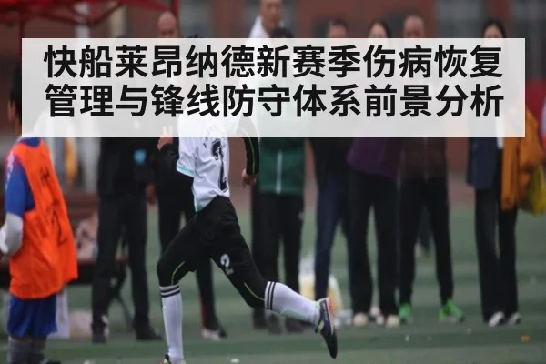 快船莱昂纳德新赛季伤病恢复管理与锋线防守体系前景分析
